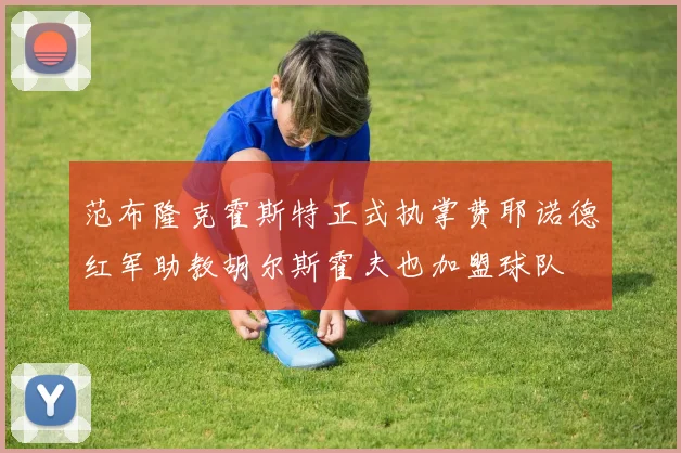范布隆克霍斯特正式执掌费耶诺德红军助教胡尔斯霍夫也加盟球队